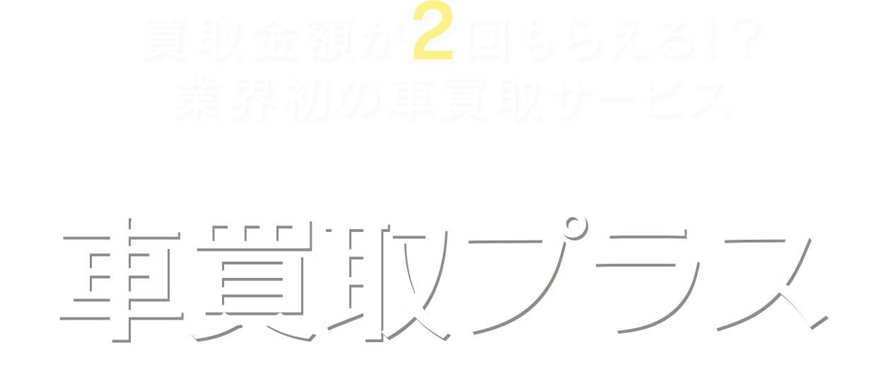 買取金額が2回もらえる!?業界初の車買取サービス 車買取プラス