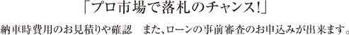 「プロ市場で落札のチャンス！」納車時費用のお見積りや確認また、ローンの事前審査のお申し込みが出来ます。